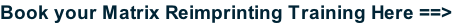Book your Matrix Reimprinting Training Here ==>