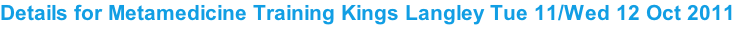 Details for Metamedicine Training Kings Langley Tue 11/Wed 12 Oct 2011