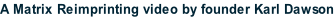 A Matrix Reimprinting video by founder Karl Dawson